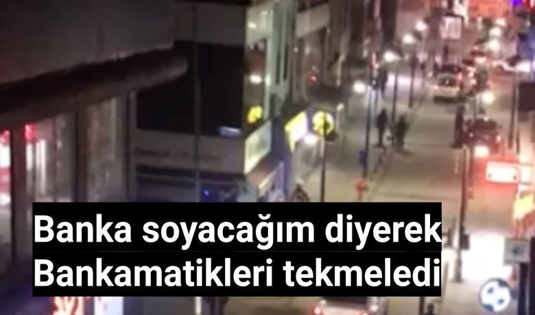 Banka Soyacağım Diyerek Bankamatikleri Tekmeledi 
