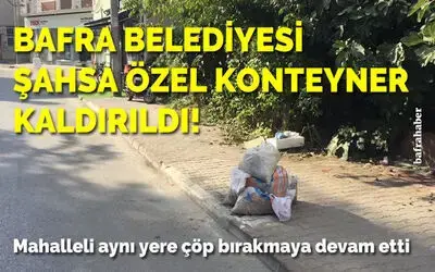 Bafra Belediyesi Şahsa Özel Konteyner Kaldırdı