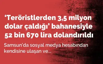 ’Teröristlerden 3,5 milyon dolar çaldığı’ bahanesiyle 52 bin 670 lira dolandırıldı