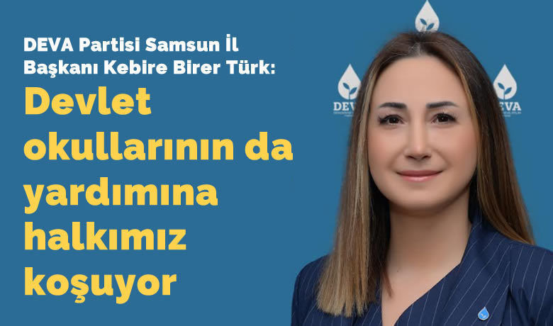 Deva Partisi Samsun İl Başkanı Kebire BirerTürk: Devlet Okullarının Da Yardımına Halkımız Koşuyor