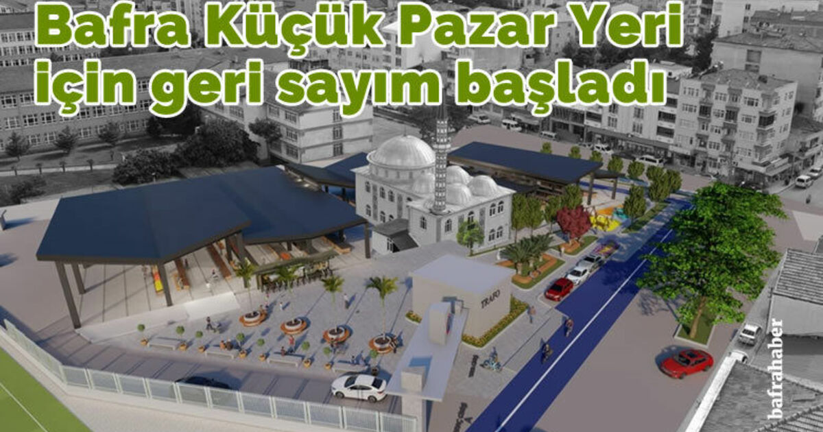 Bafra Küçük Pazar Yeri için geri sayım başladı