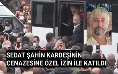 Sedat Şahin Kardeşinin Cenazesine Özel İzin İle Katıldı