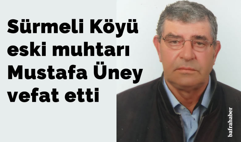 Mustafa Üney Vefat Etti  - Sürmeli Köyü eski muhtarı Mustafa Üney vefat etti. 