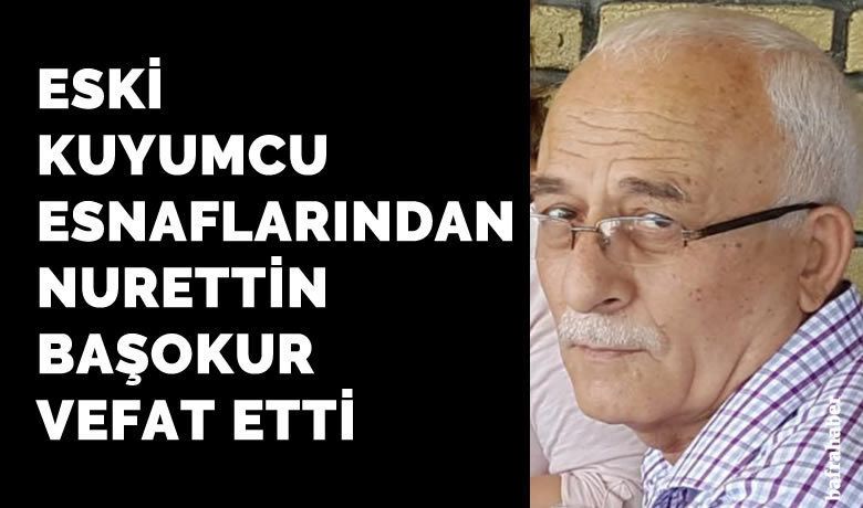 Nurettin Başokur Vefat Etti  - Bafra’nın eski kuyumcu esnaflarından Nurettin Başokur vefat etti. 