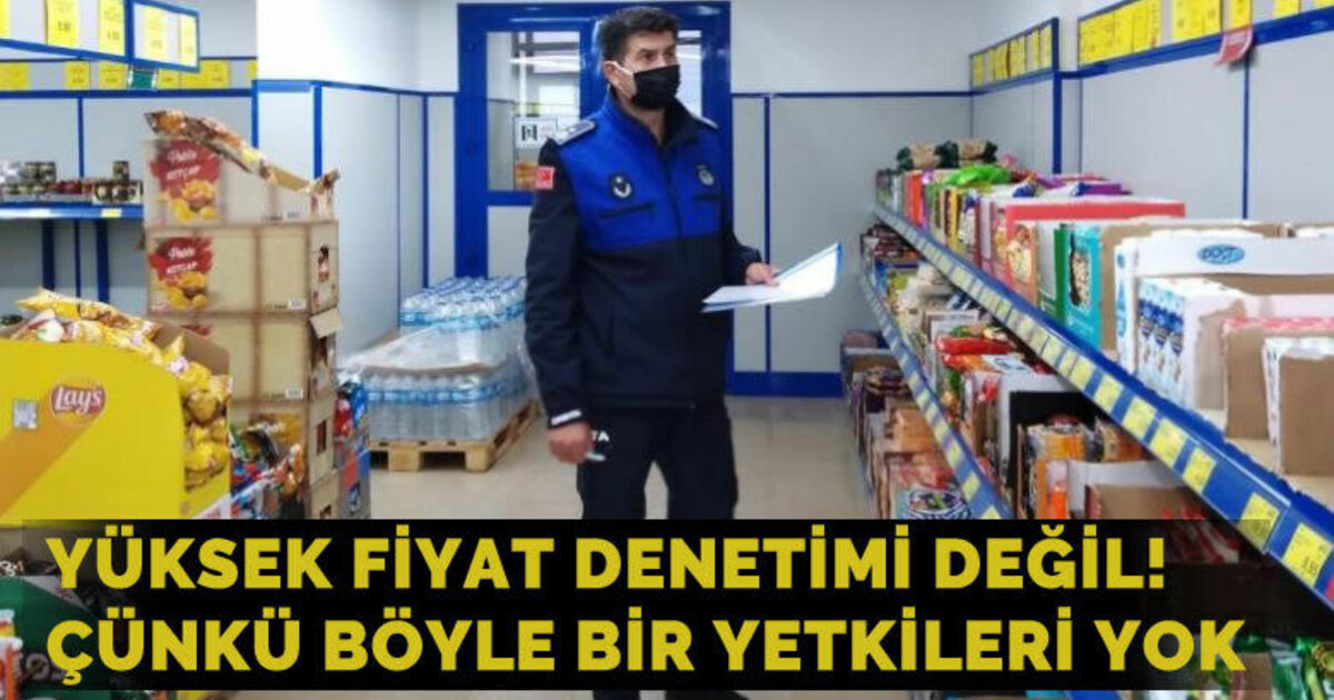 Yüksek fiyat denetimi değil! Çünkü böyle bir yetkileri yok...