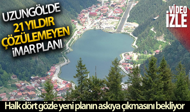 Uzungöl 21 yıldırçözülemeyen imar planını bekliyor - Trabzon’un Çaykara ilçesi sınırları içerisinde bulunan Türkiye’nin ve Karadeniz Bölgesi'nin dünyaca ünlü turizm merkezi Uzungöl, doğal güzelliklerinin yanı sıra 21 yıldır çözülemeyen imar planları ve kaçak yapılaşma ile gündeme geliyor.