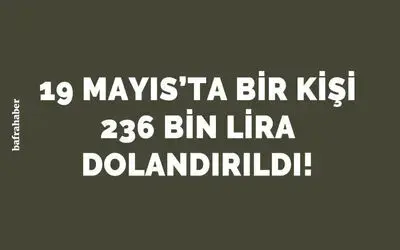 19 Mayıs'ta bir kişi 236 bin lira dolandırıldı