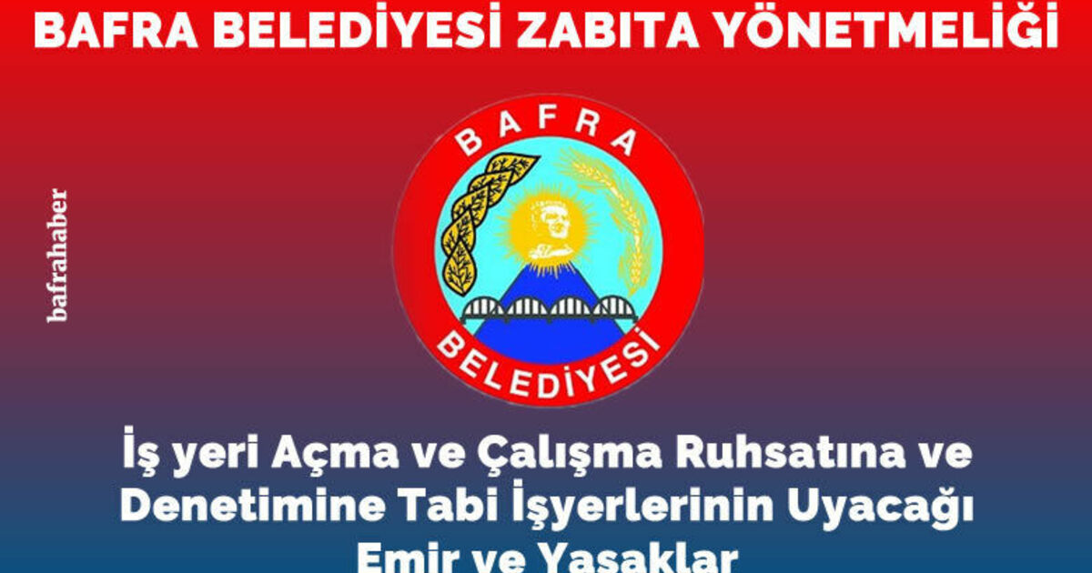 Bafra Belediyesi Zabıta Yönetmeliği: İş Yeri Açma Ve Çalışma Ruhsatına Ve Denetimine Tabi İşyerlerinin Uyacağı Emir Ve Yasaklar
