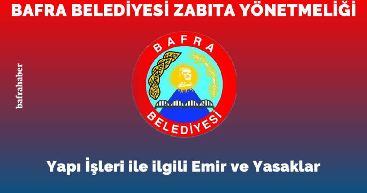 Bafra Belediyesi Zabıta Yönetmeliği: Yapı İşleri İle İlgili Emir Ve Yasaklar