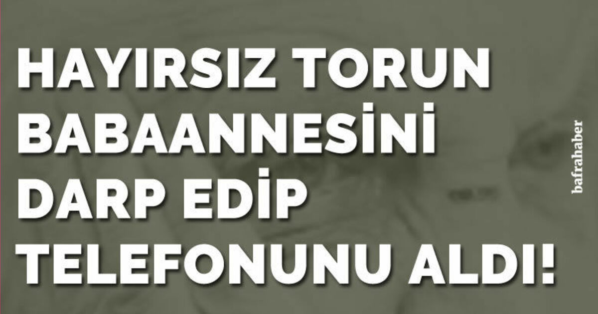 Hayırsız torun, babaannesini darp edip telefonunu aldı