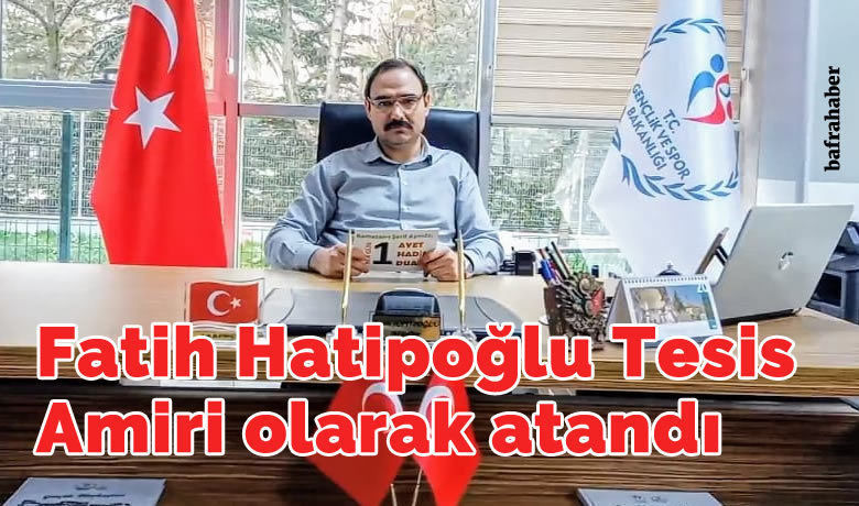 Fatih Hatipoğlu Tesis Amiri Olarak Atandı
