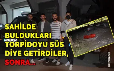 Sahilde buldukları torpidoyu süs diye getirdiler
