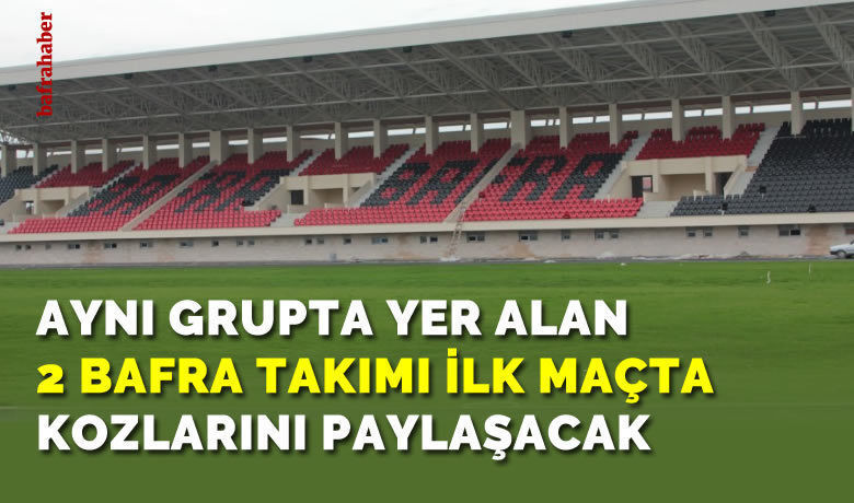 Aynı Grupta Yer Alan 2 Bafra Takımı İlk Maçta Kozlarını Paylaşacak