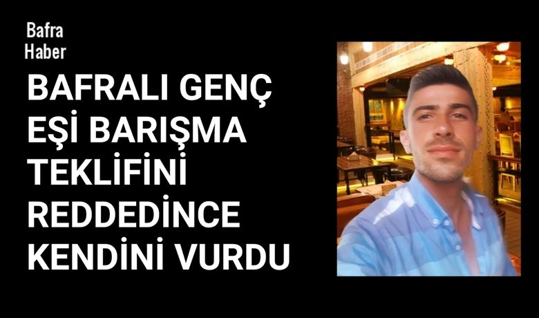 Bafralı Genç Eşi BarışmaTeklifini Reddedince kendini vurdu
