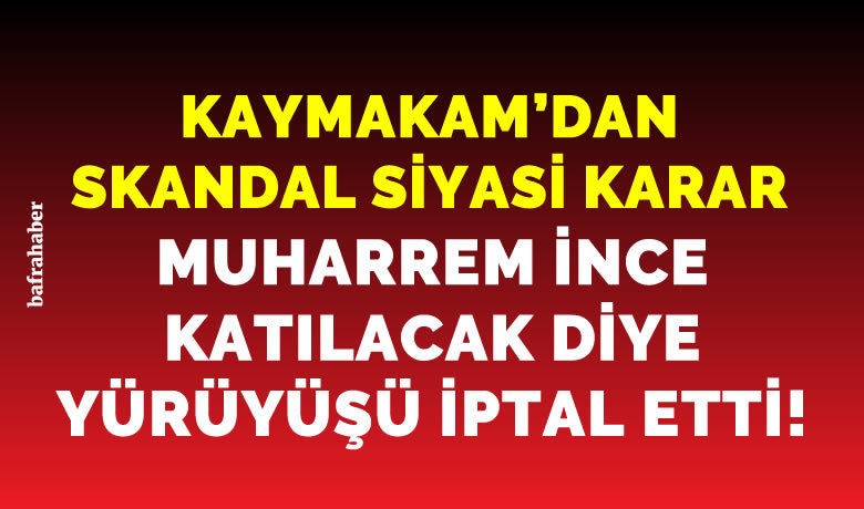 Manset kaymakam muharrem ince katilacak diye yuruyusu iptal etti