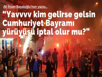 Kim gelirse gelsin Cumhuriyet Bayramı yürüyüşü iptal olur mu?