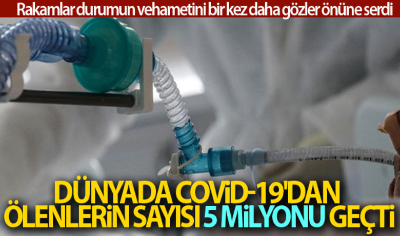 Dünyada Covid-19'dan ölenlerinsayısı 5 milyonu geçti - Dünya genelinde yeni tip korona virüs (Covid-19) salgını nedeniyle hayatını kaybedenlerin sayısı 5 milyonu geçti.