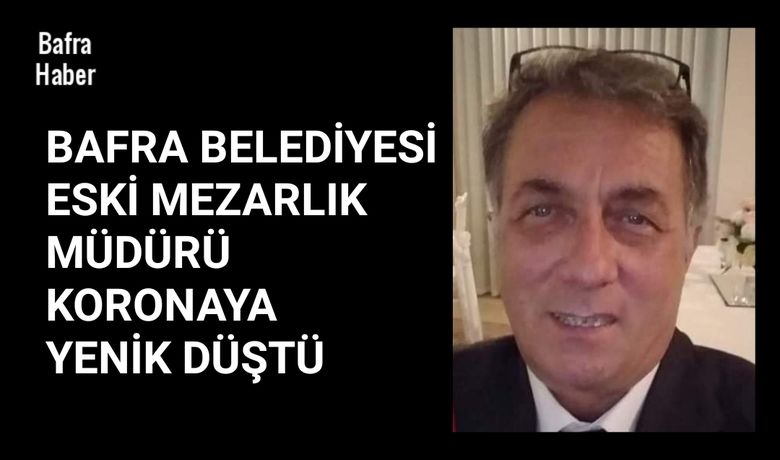 İdris Alkan Vefat Etti  - Bafra Belediyesi eski Mezarlık müdürü İdris Alkan koronavirüsten hayatını kaybetti. 