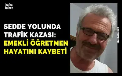 Sedde Yolunda trafik kazası: Emekli öğretmen hayatını kaybetti