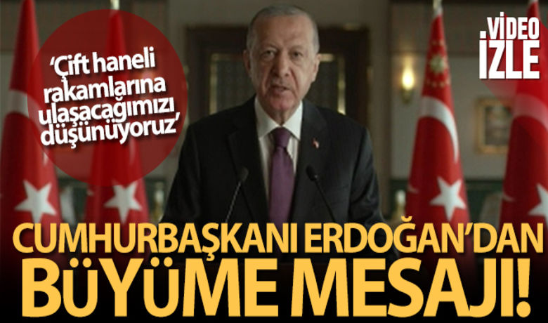 Cumhurbaşkanı Erdoğan: 'Yılsonu itibarıyla çifthaneli büyüme rakamlarına ulaşacağımızı düşünüyoruz' - Cumhurbaşkanı Recep Tayyip Erdoğan, "Uluslararası kuruluşlar yüzde 9 tahmininde bulunsalar da biz yılsonu itibarıyla çift haneli büyüme rakamlarına ulaşacağımızı düşünüyoruz'' dedi.