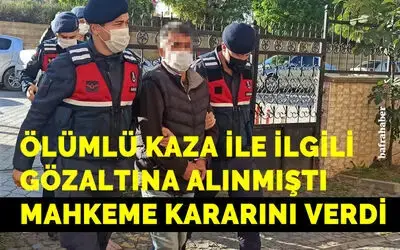 Ölümlü kaza ile ilgili gözaltına alınmıştı, mahkeme kararını verdi