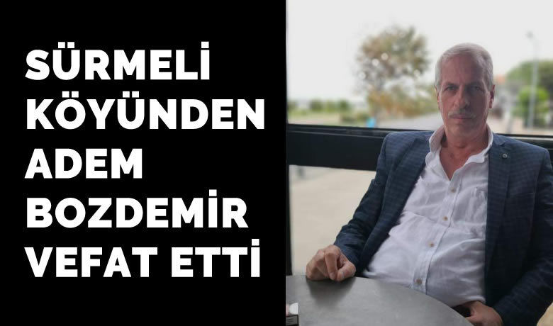 Adem Bozdemir Vefat Etti  - Sürmeli Köyünden Adem Bozdemir vefat etti 