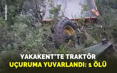 Yakakent'te traktör uçuruma yuvarlandı: 1 öl