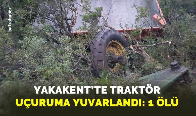 Yakakent'te traktör uçuruma yuvarlandı: 1 öl - Samsun’un Yakakent ilçesinde uçurumdan yuvarlanan traktör sürücüsü hayatını kaybetti.