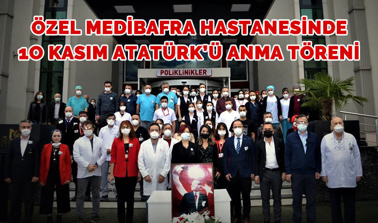 Özel Medibafra Hastanesinde 1oKasım Atatürk'ü Anma Töreni  - Türkiye Cumhuriyeti’nin kurucusu Büyük Önder Atatürk, aramızdan ayrılışının 83. yılında tüm Türkiye`de olduğu gibi Özel MediBafra Hastanesinde de tören ve etkinliklerle anıldı.