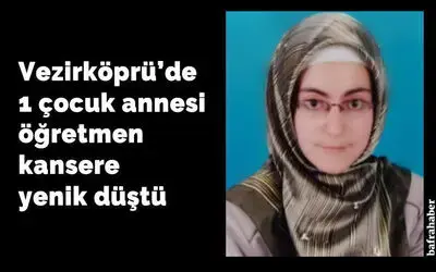 Vezirköprü'de 1 çocuk annesi öğretmen kansere yenik düştü