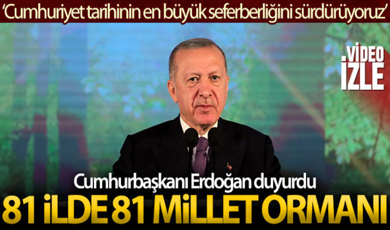 Cumhurbaşkanı Erdoğan, 81 ile 81millet ormanı kurulacağı müjdesini verdi - Cumhurbaşkanı Recep Tayyip Erdoğan, 81 ilde 81 millet ormanı kurulacağının müjdesini vererek, Hedefimiz 2023 yılı sonuna kadar dikilen fidan sayısını 7 milyara, ülkemizin orman varlığını yüz ölçümümüzün üçte birine ulaştırmaktır" dedi.