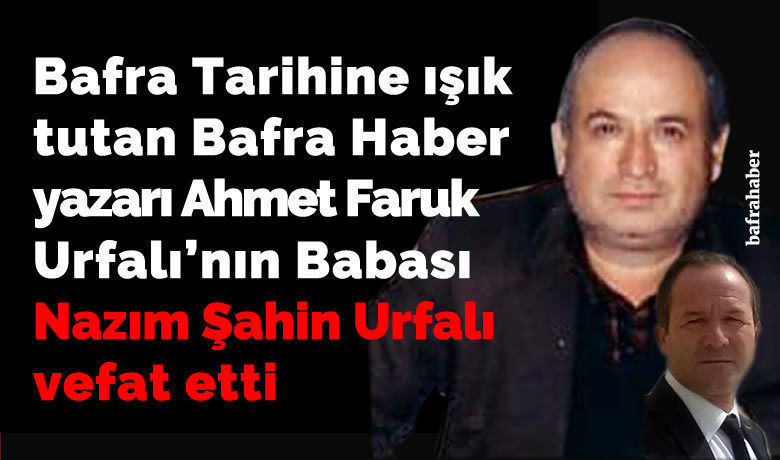Nazım Şahin Urfalı Vefat Etti - Bafra Haber yazarlarından Ahmet Faruk Urfalı'nın babası vefat etti. 