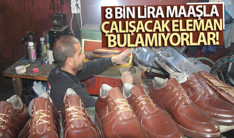 8 bin lira maaşla çalışacak eleman bulamıyorlar - Bin 200 ayakkabı üreticisiyle Türkiye’nin ve dünyanın her yerine ihracat yapan Gaziantepli ayakkabı üreticileri 8 bin lira maaş ile çalıştıracak kalifiyeli eleman bulamadıklarını söyledi.	Ayakkabı üretimi	“Dünyanın birçok ülkelerine ihracat yapıyoruz”	“Aylık 8 bin liraya işçi bulamıyoruz”
