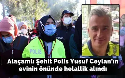 Alaçamlı Şehit Polis Yusuf Ceylan’ın evinin önünde helallik alındı