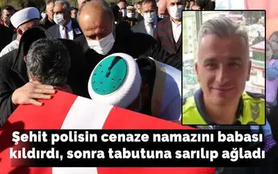 Alaçamlı Şehit polisin cenaze namazını babası kıldırdı, sonra tabutuna sarılıp ağladı