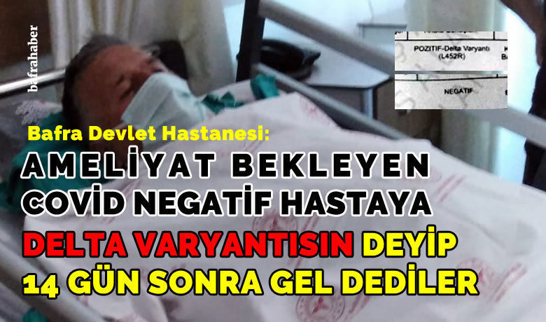 Ameliyat Bekleyen Covid Negatif Hastaya DeltaVaryantısın Deyip 14 Gün Sonra Gel Dediler - Bafra Devlet Hastanesinde ameliyat olmak için bekleyen hastayı “Sen Delta Varyantısın” diyerek apar topar dışarı çıkardılar. Hastanın Covid hastası olmadığı ortaya çıktı.