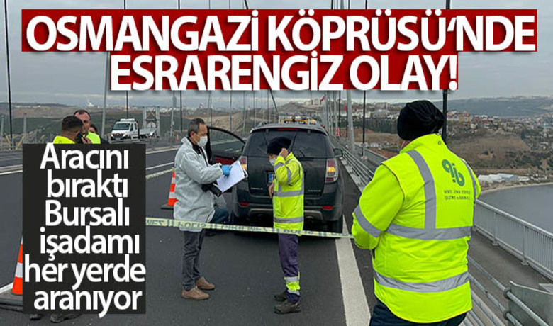 Osmangazi köprüsünde esrarengiz olay - Osmangazi köprüsü üzerinde aracı kapıları açık halde bulunan Bursalı işadamı denizde aranıyor.