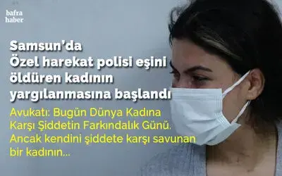 Samsun'da Özel harekat polisi eşini öldüren kadının yargılanmasına başladı