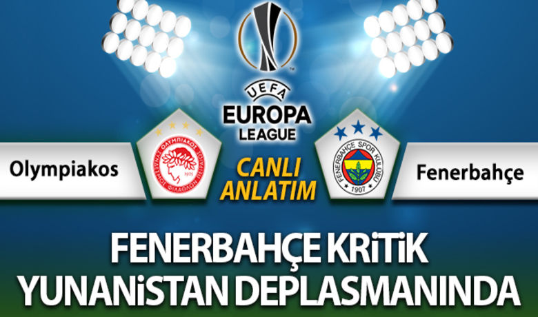 Olympiakos Fenerbahçe Maç Anlatımı - UEFA Avrupa Ligi D Grubu 5. maçında Fenerbahçe, deplasmanda Olympiakos'a konuk oluyor.