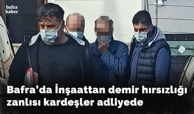 İnşaattan demir hırsızlığızanlısı kardeşler adliyede