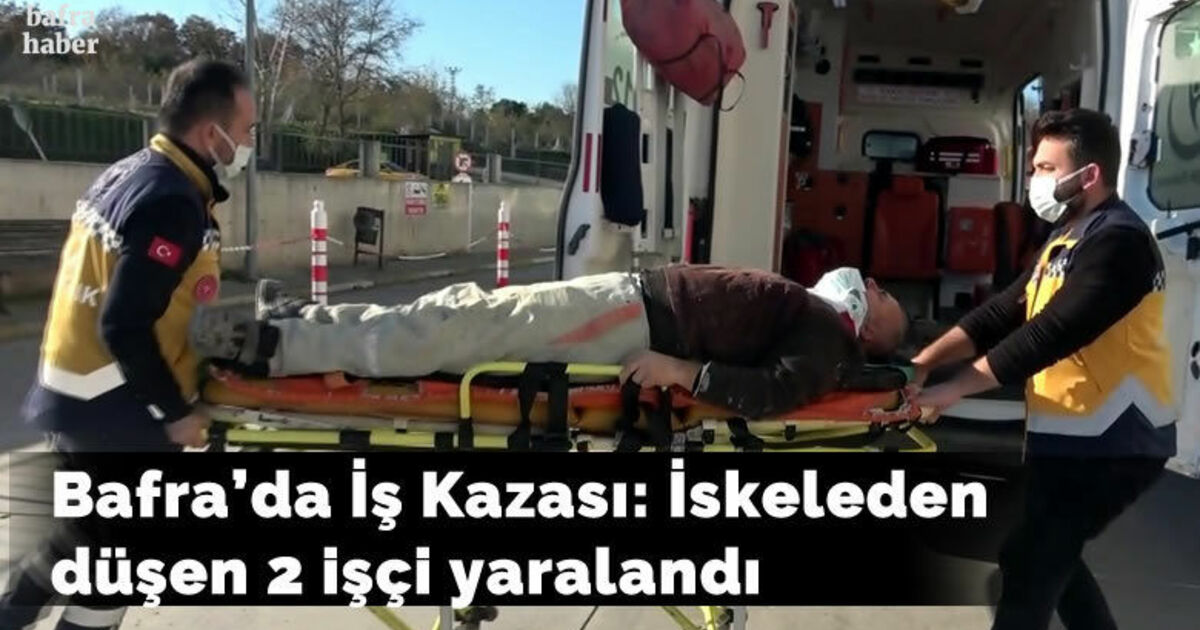 Bafra'da iş kazası: İskeleden düşen 2 işçi yaralandı