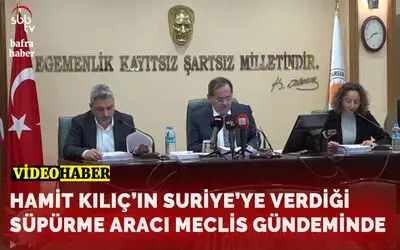 Hamit Kılıç’ın Suriye’ye Verdiği Süpürme Aracı Büyükşehir Meclisinde