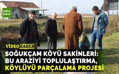 Soğukçam Köyü Sakinleri: Bu Araziyi Toplulaştırma, Köylüyü Parçalama Projesi