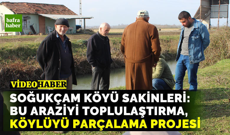 Soğukçam Köyü Sakinleri: Bu Araziyi Toplulaştırma, Köylüyü Parçalama Projesi