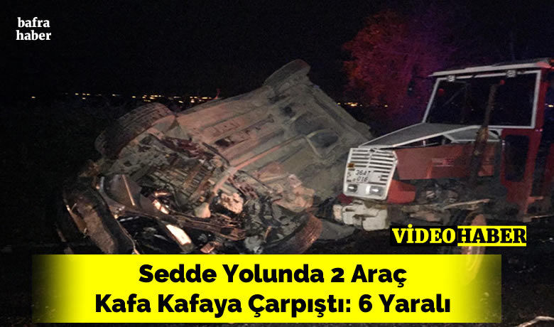 Sedde Yolunda 2 AraçKafa Kafaya Çarpıştı: 6 Yaralı