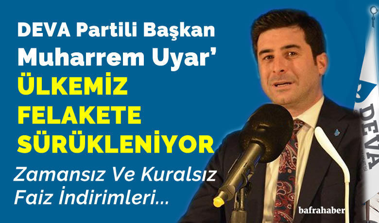 Deva Partili Başkan Muharrem Uyar: 'Ülkemiz Felakete Sürükleniyor'