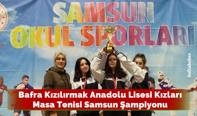 Bafra Kızılırmak Anadolu Lisesi Kızları Masa Tenisi Samsun Şampiyonu