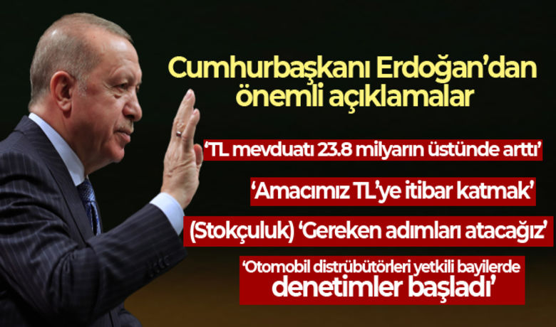 Cumhurbaşkanı Erdoğan'dan gündemedair önemli açıklamalar - Cumhurbaşkanı Recep Tayyip Erdoğan, “Türk Lirası mevduatlar saat 15.00 itibarıyla 23, 8 milyar liranın üzerinde arttı ve ivmelenerek artmaya devam ediyor. Amacımız yatırımcı sanayici vatandaşımız için kur oynaklığını azaltmak Türk lirasını değerlendirmek, değerine itibar katmaktır” dedi.