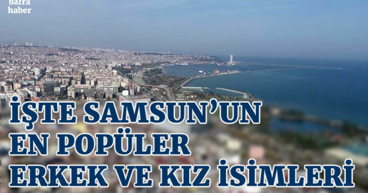 İşte Samsun'un en popüler erkek ve kız isimleri