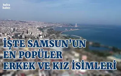 İşte Samsun'un en popüler erkek ve kız isimleri